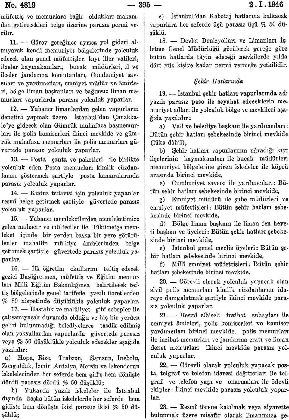 komutanları, Cumhuriyet v savcıları ve yardımcıları, emniyet müdür ve âmirleri, bölge liman başkanları ve bağımsız liman memurları vapurlarda parasız yolculuk yaparlar.