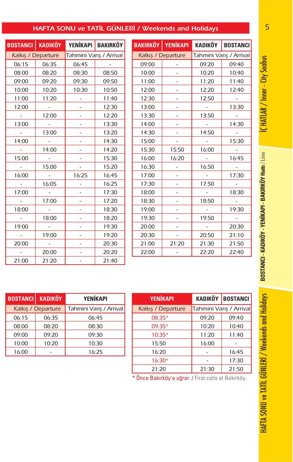 09:20 10:20 06:45 08:30 10:30 16:25 BAKIRKÖY YEN KAPI KADIKÖY 10:00 11:00 12:00 12:30 13:00 14:00 14:30 15:00 16:00 16:30 20:00 21:00 22:00 08:35* 09:35* 10:35* 15:50 16:20 16:30* 21:20 15:50 16:20