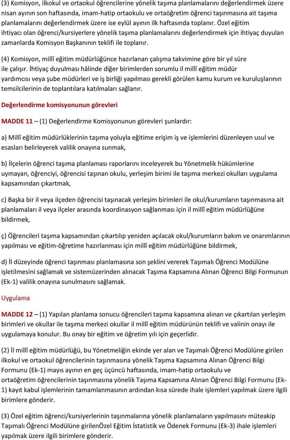 Özel eğitim ihtiyacı olan öğrenci/kursiyerlere yönelik taşıma planlamalarını değerlendirmek için ihtiyaç duyulan zamanlarda Komisyon Başkanının teklifi ile toplanır.