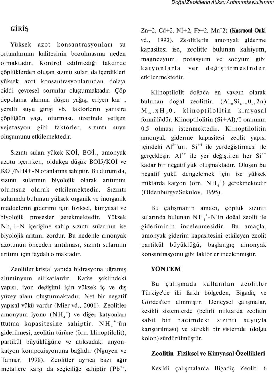 Çöp depolama alanına düşen yağış, eriyen kar, yeraltı suyu girişi vb. faktörlerin yanısıra çöplüğün yaşı, oturması, üzerinde yetişen vejetasyon gibi faktörler, sızıntı suyu oluşumunu etkilemektedir.