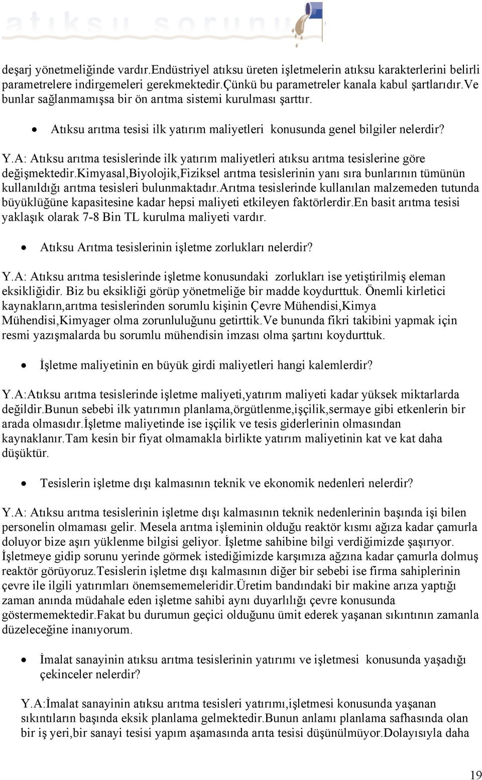 A: Atıksu arıtma tesislerinde ilk yatırım maliyetleri atıksu arıtma tesislerine göre değişmektedir.