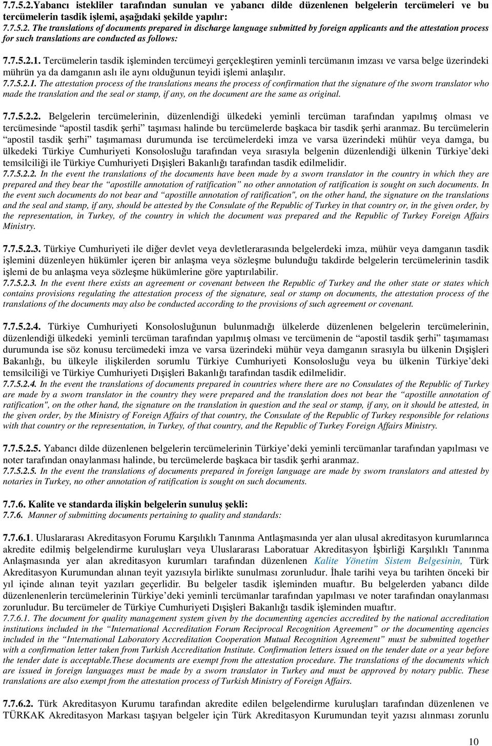 Tercümelerin tasdik işleminden tercümeyi gerçekleştiren yeminli tercümanın imzası ve varsa belge üzerindeki mührün ya da damganın aslı ile aynı olduğunun teyidi işlemi anlaşılır. 7.