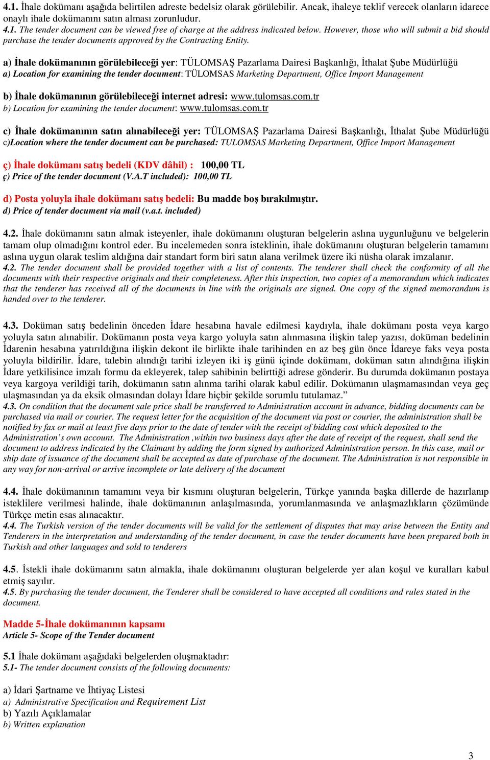 a) İhale dokümanının görülebileceği yer: TÜLOMSAŞ Pazarlama Dairesi Başkanlığı, İthalat Şube Müdürlüğü a) Location for examining the tender document: TÜLOMSAS Marketing Department, Office Import