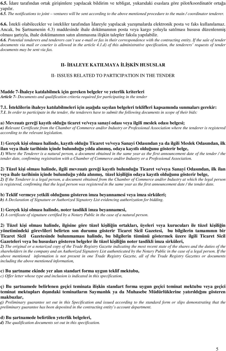 3) maddesinde ihale dokümanının posta veya kargo yoluyla satılması hususu düzenlenmiş olması şartıyla, ihale dokümanının satın alınmasına ilişkin talepler faksla yapılabilir. 6.