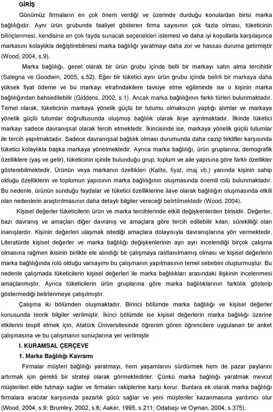 kolaylıkla değiştirebilmesi marka bağlılığı yaratmayı daha zor ve hassas duruma getirmiştir (Wood, 2004, s.9).