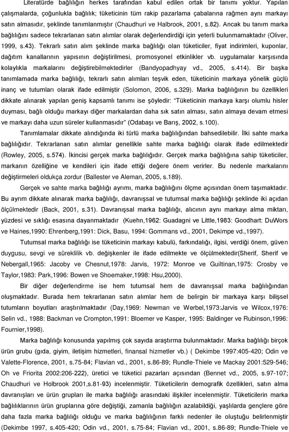 Ancak bu tanım marka bağlılığını sadece tekrarlanan satın alımlar olarak değerlendirdiği için yeterli bulunmamaktadır (Oliver, 1999, s.43).