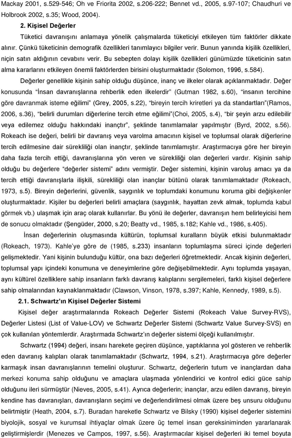 Bu sebepten dolayı kişilik özellikleri günümüzde tüketicinin satın alma kararlarını etkileyen önemli faktörlerden birisini oluşturmaktadır (Solomon, 1996, s.584).