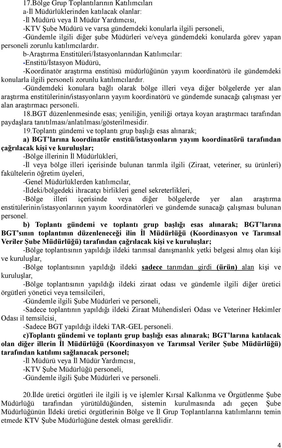 b-araştırma Enstitüleri/İstasyonlarından Katılımcılar: -Enstitü/İstasyon Müdürü, -Koordinatör araştırma enstitüsü müdürlüğünün yayım koordinatörü ile gündemdeki konularla ilgili personeli zorunlu