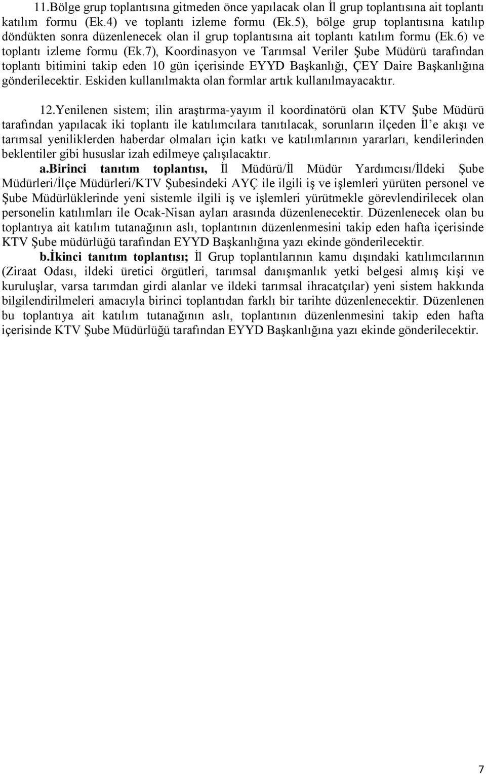 7), Koordinasyon ve Tarımsal Veriler Şube Müdürü tarafından toplantı bitimini takip eden 10 gün içerisinde EYYD Başkanlığı, ÇEY Daire Başkanlığına gönderilecektir.