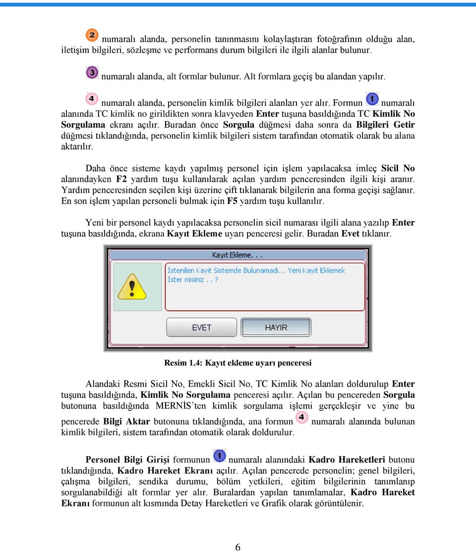 Formun numaralı alanında TC kimlik no girildikten sonra klavyeden Enter tuģuna basıldığında TC Kimlik No Sorgulama ekranı açılır.