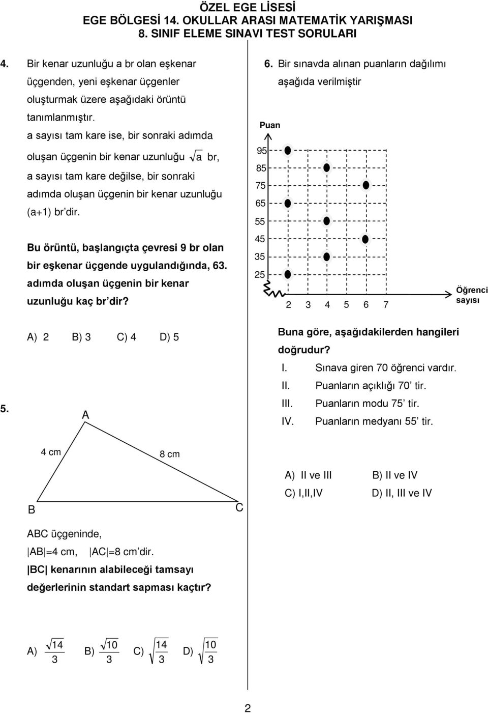 u örüntü, başlangıçta çevresi 9 br olan bir eşkenar üçgende uygulandığında, 6. adımda oluşan üçgenin bir kenar uzunluğu kaç br dir? 6. ir sınavda alınan puanların dağılımı aşağıda verilmiştir Puan 95 85 75 65 55 45 5 5 4 5 6 7 Öğrenci sayısı 5.