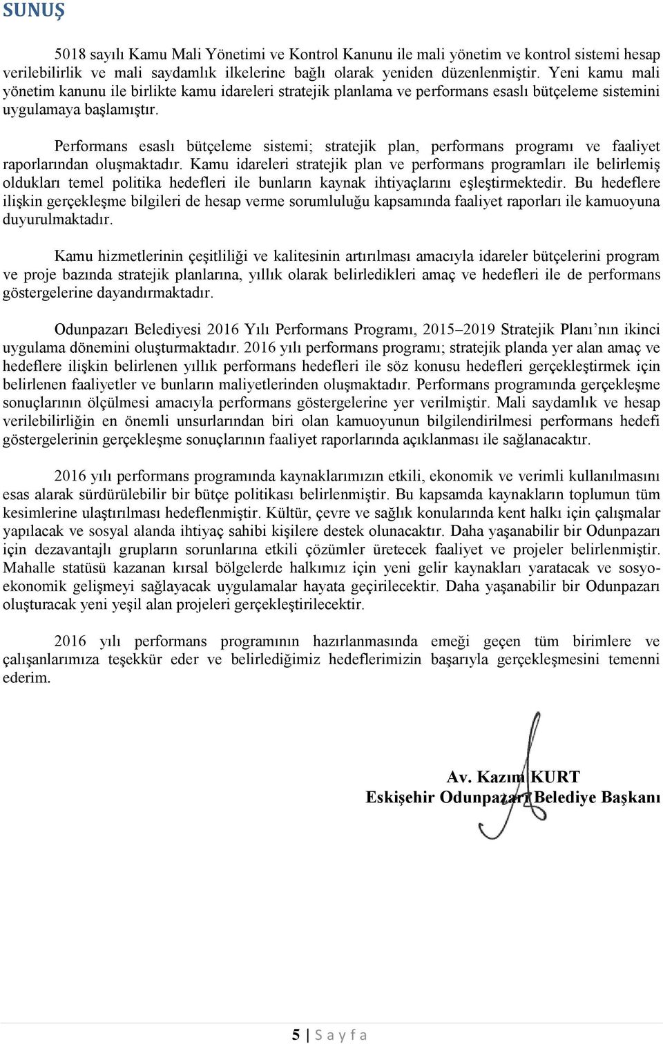 Performans esaslı bütçeleme sistemi; stratejik plan, performans programı ve faaliyet raporlarından oluşmaktadır.