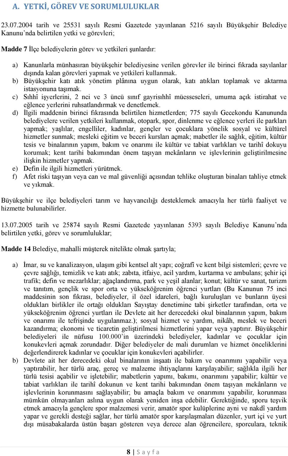 münhasıran büyükşehir belediyesine verilen görevler ile birinci fıkrada sayılanlar dışında kalan görevleri yapmak ve yetkileri kullanmak.