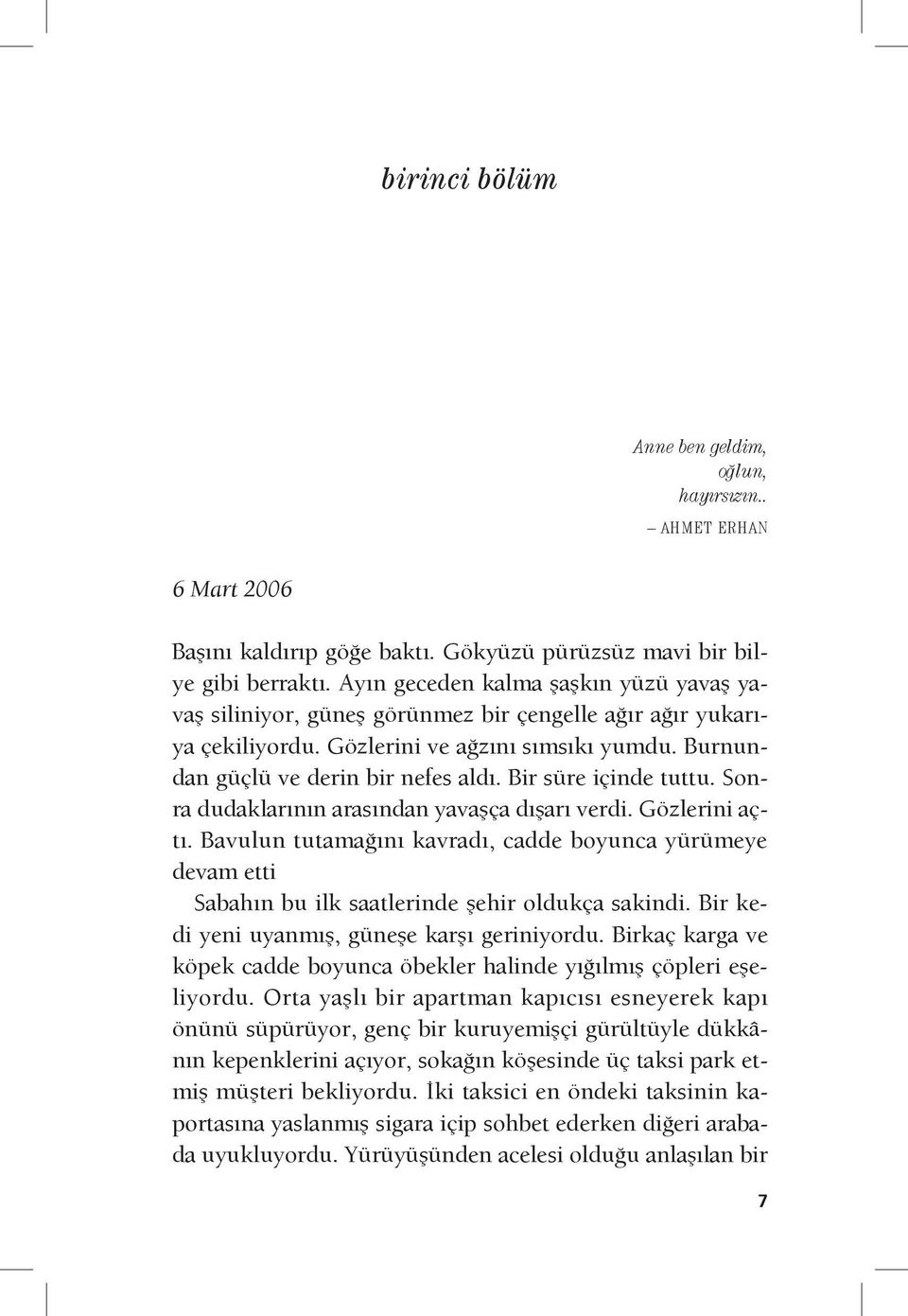 Bir süre içinde tuttu. Sonra dudaklarının arasından yavaşça dışarı verdi. Gözlerini açtı.