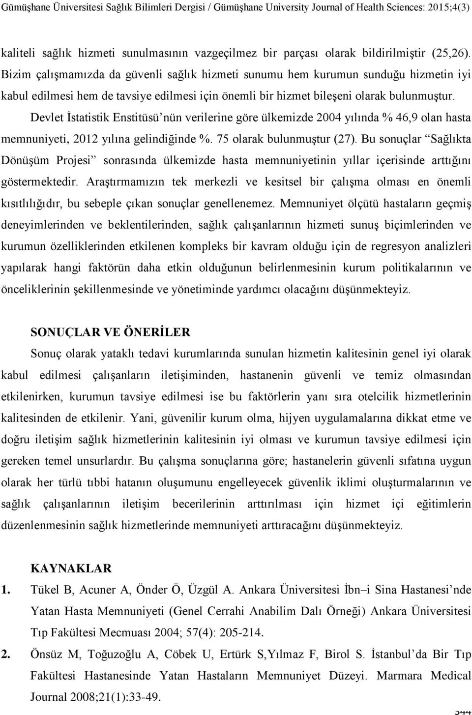 Devlet İstatistik Enstitüsü nün verilerine göre ülkemizde 2004 yılında % 46,9 olan hasta memnuniyeti, 2012 yılına gelindiğinde %. 75 olarak bulunmuştur (27).