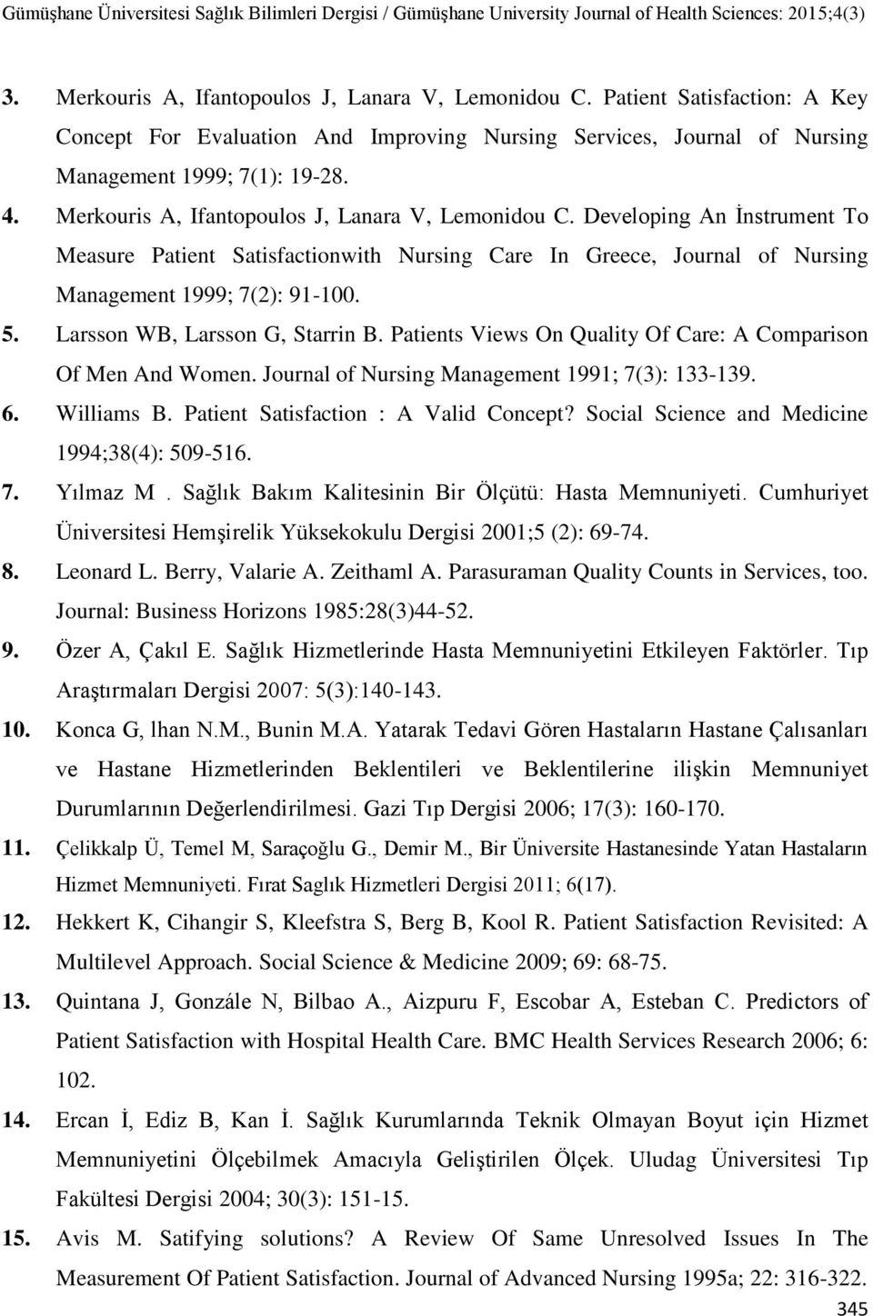 Larsson WB, Larsson G, Starrin B. Patients Views On Quality Of Care: A Comparison Of Men And Women. Journal of Nursing Management 1991; 7(3): 133-139. 6. Williams B.