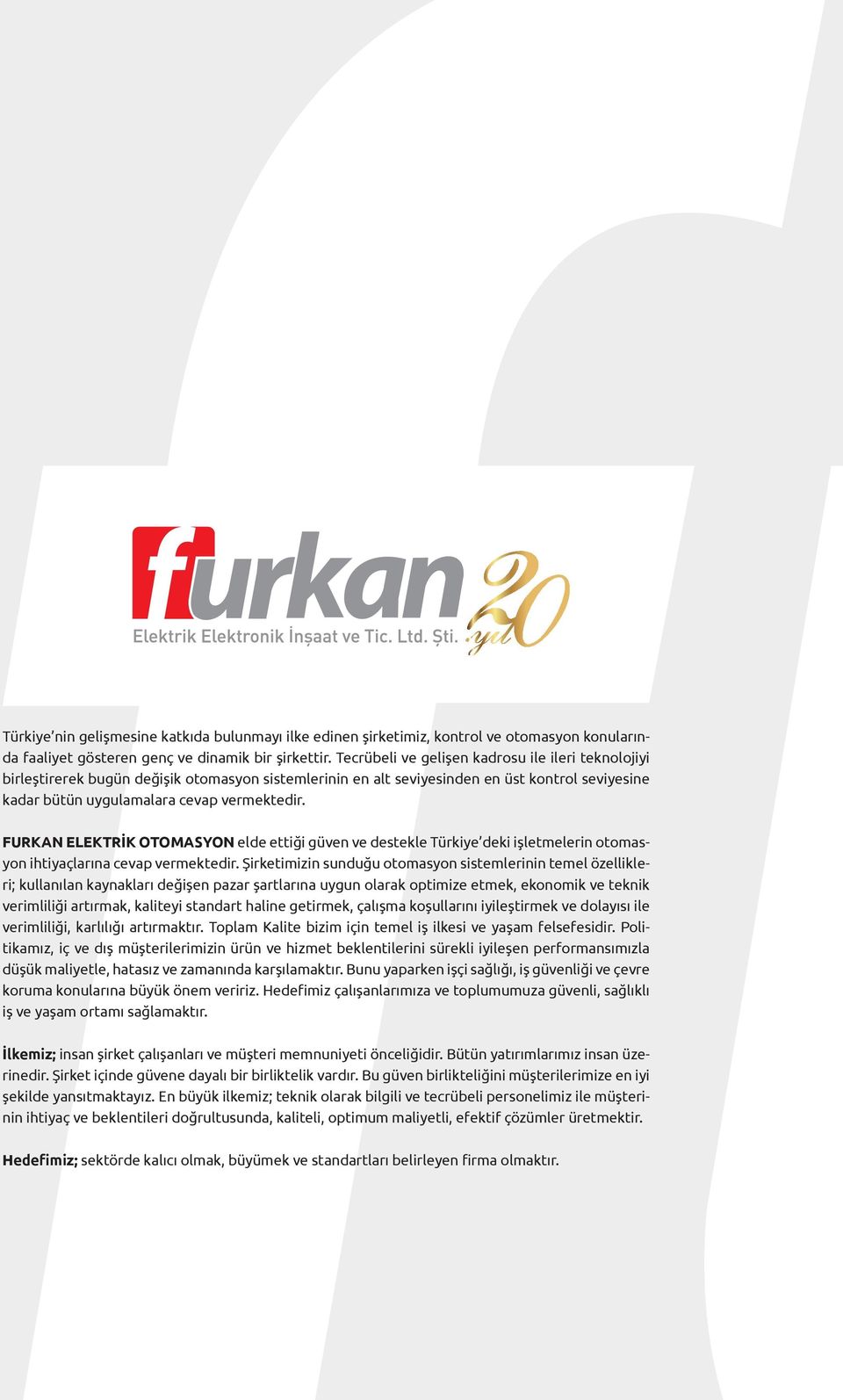 FURKAN ELEKTRİK OTOMASYON elde ettiği güven ve destekle Türkiye deki işletmelerin otomasyon ihtiyaçlarına cevap vermektedir.