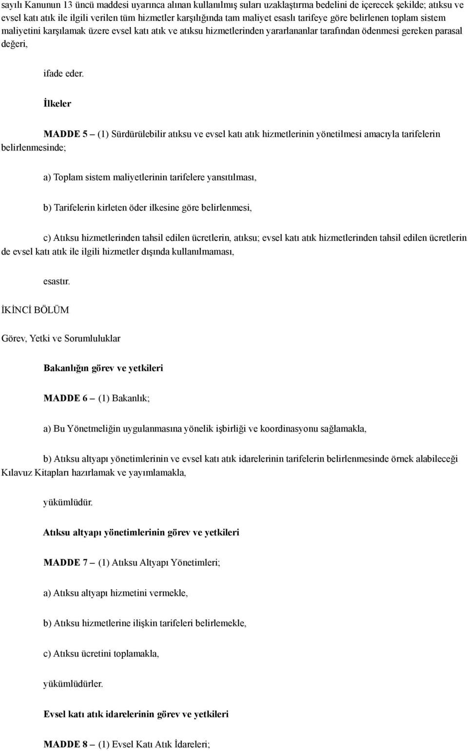 İlkeler MADDE 5 (1) Sürdürülebilir atıksu ve evsel katı atık hizmetlerinin yönetilmesi amacıyla tarifelerin belirlenmesinde; a) Toplam sistem maliyetlerinin tarifelere yansıtılması, b) Tarifelerin