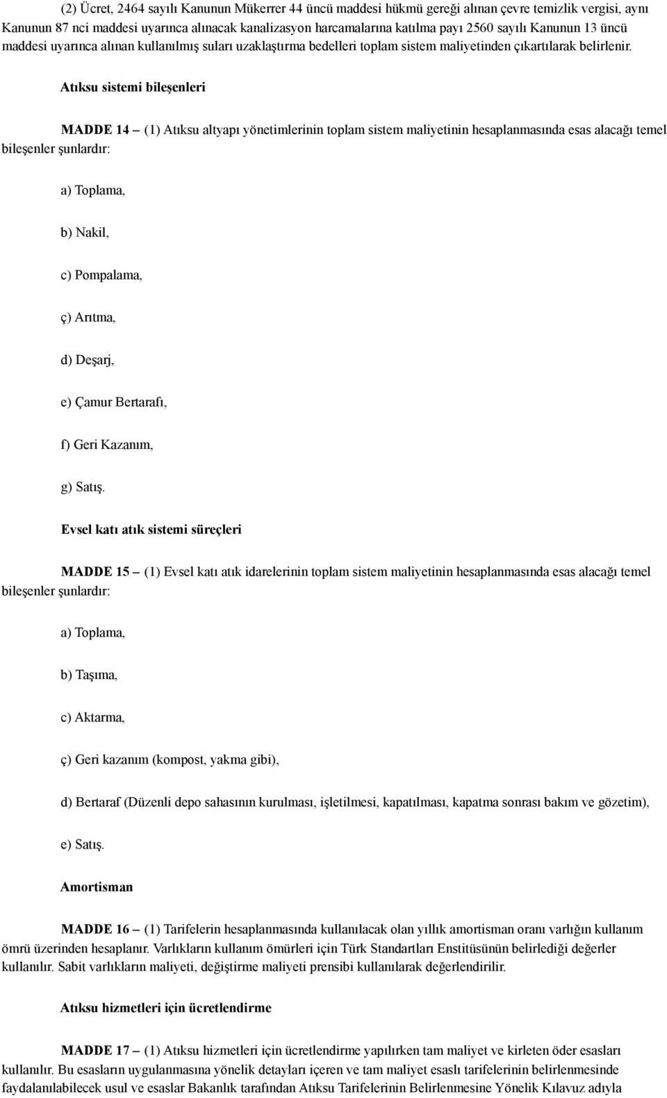 Atıksu sistemi bileşenleri MADDE 14 (1) Atıksu altyapı yönetimlerinin toplam sistem maliyetinin hesaplanmasında esas alacağı temel bileşenler şunlardır: a) Toplama, b) Nakil, c) Pompalama, ç) Arıtma,