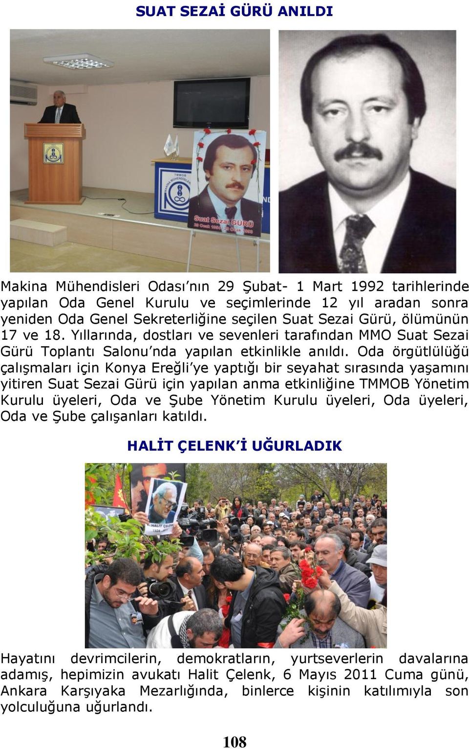 Oda örgütlülüğü çalışmaları için Konya Ereğli ye yaptığı bir seyahat sırasında yaşamını yitiren Suat Sezai Gürü için yapılan anma etkinliğine TMMOB Yönetim Kurulu üyeleri, Oda ve Şube Yönetim Kurulu