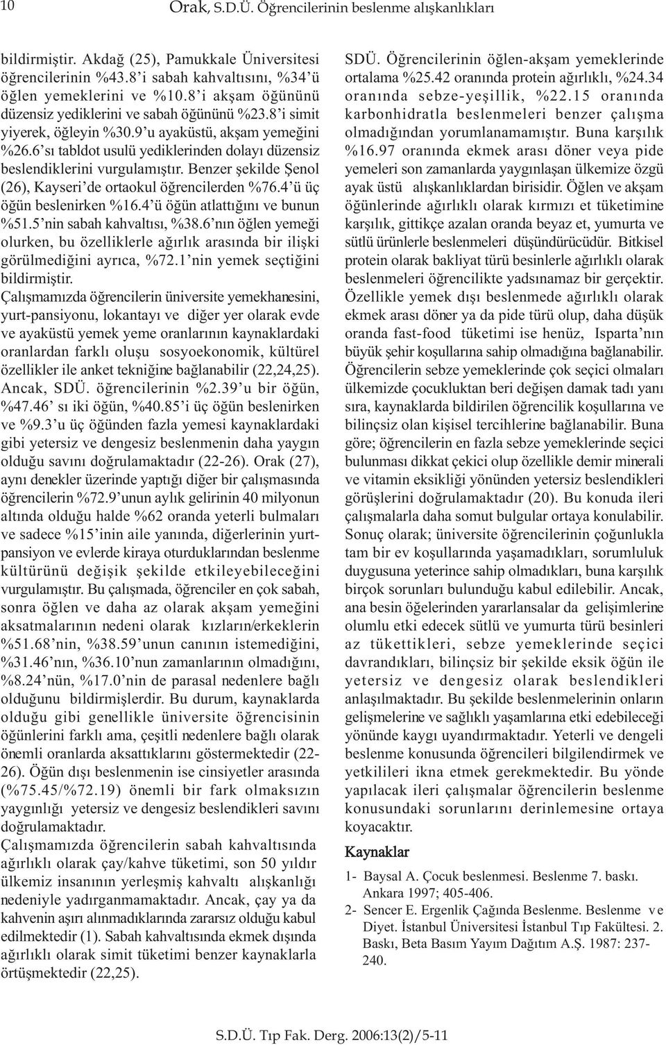 6 sý tabldot usulü yediklerinden dolayý düzensiz beslendiklerini vurgulamýþtýr. Benzer þekilde Þenol (26), ayseri de ortaokul öðrencilerden %76.4 ü üç öðün beslenirken %16.