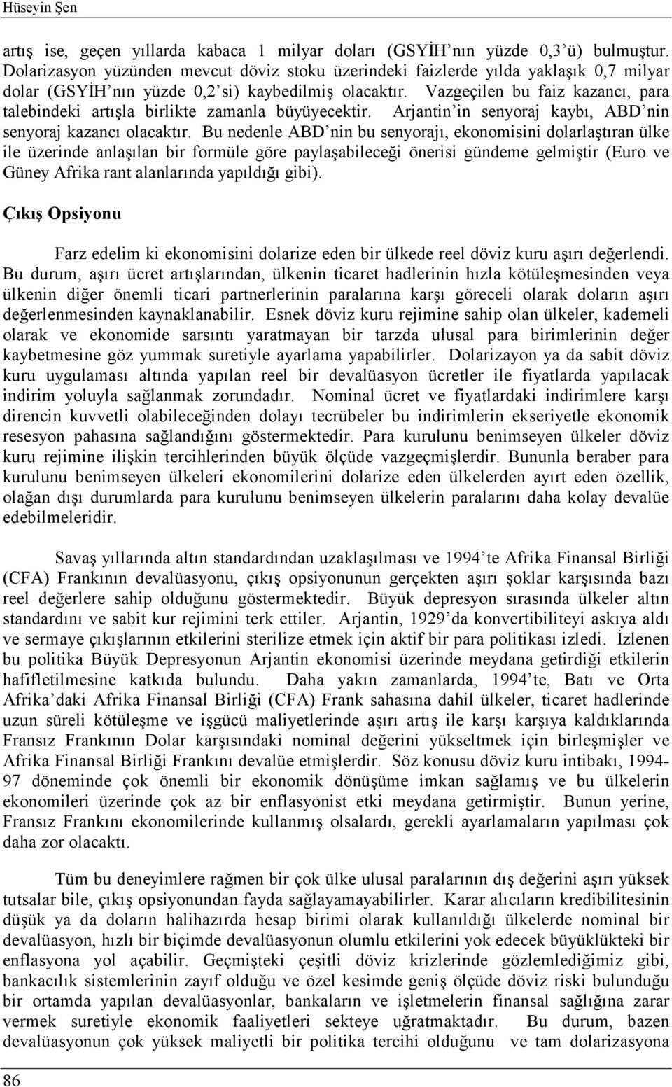 Vazgeçilen bu faiz kazancı, para talebindeki artışla birlikte zamanla büyüyecektir. Arjantin in senyoraj kaybı, ABD nin senyoraj kazancı olacaktır.