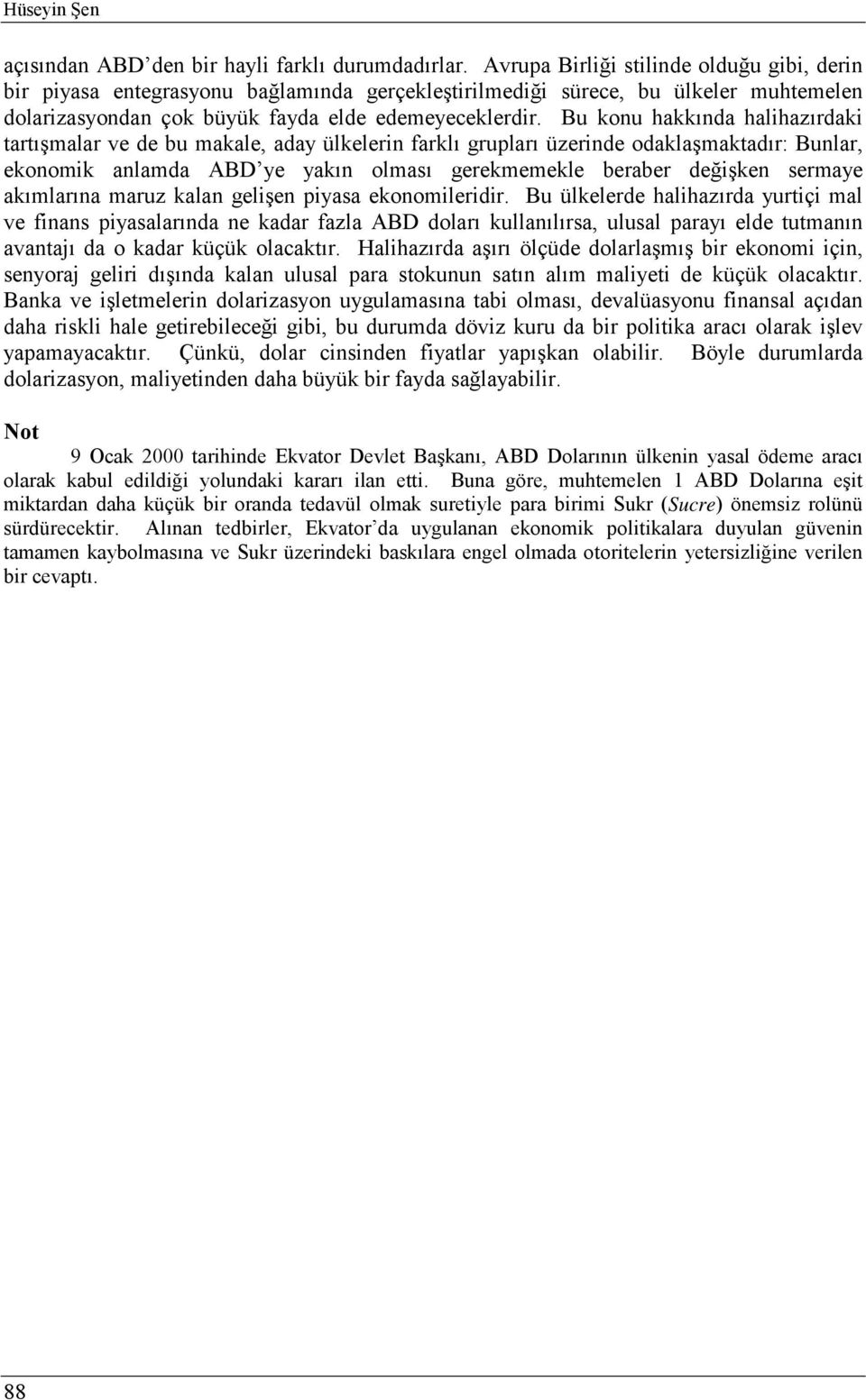 Bu konu hakkında halihazırdaki tartışmalar ve de bu makale, aday ülkelerin farklı grupları üzerinde odaklaşmaktadır: Bunlar, ekonomik anlamda ABD ye yakın olması gerekmemekle beraber değişken sermaye