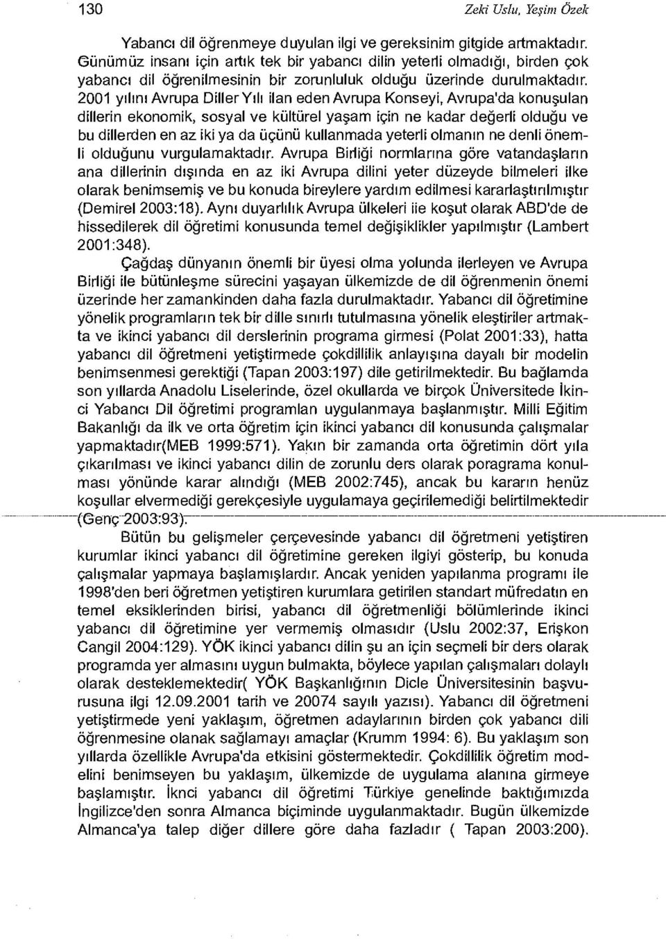 2001 yılını Avrupa Diller Yılı ilan eden Avrupa Konseyi, Avrupa'da konuşulan dillerin ekonomik, sosyal ve kültürel yaşam için ne kadar değerli olduğu ve bu dillerden en az iki ya da üçünü kullanmada