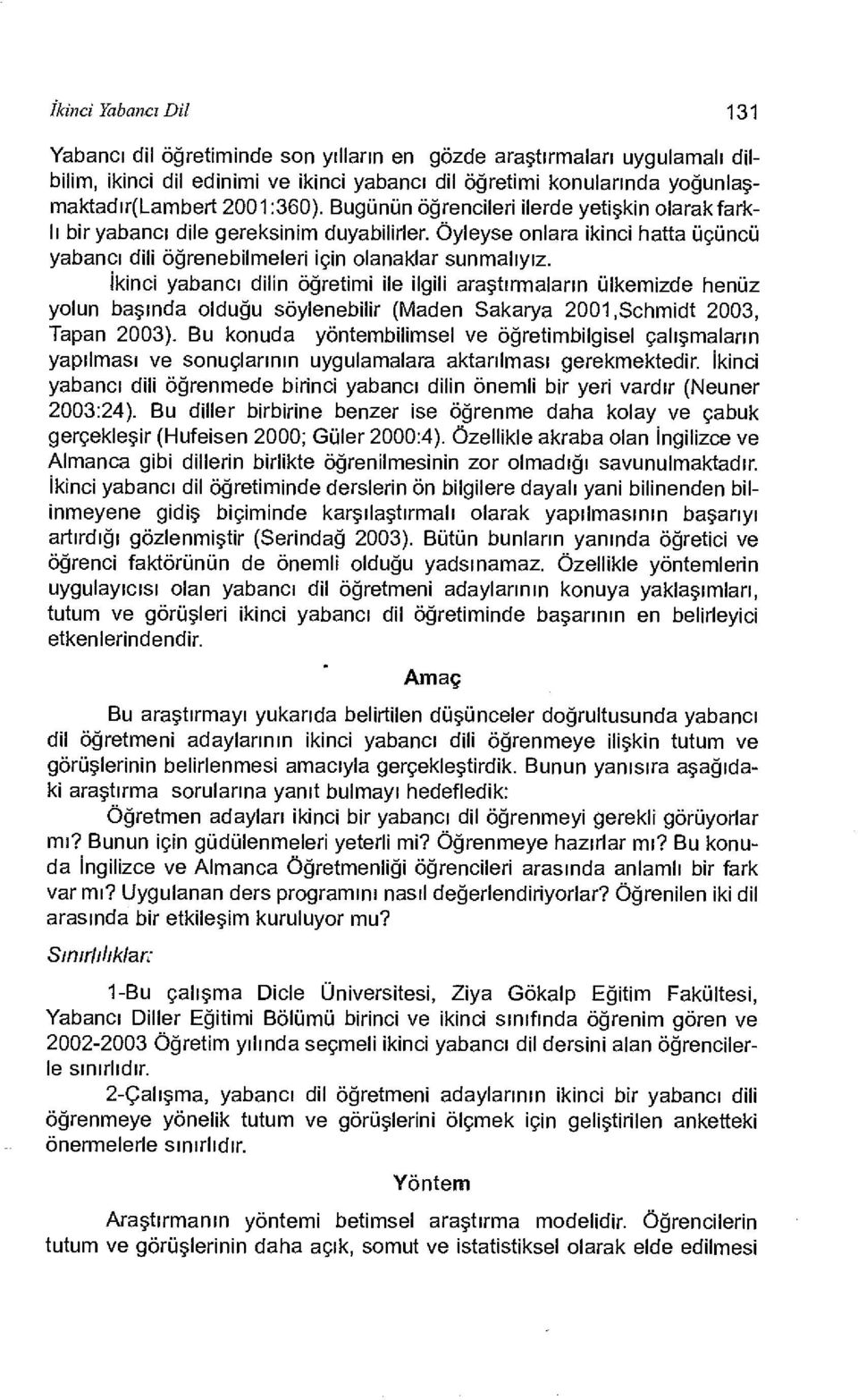 İkinci yabancı dilin öğretimi ile ilgili araştırmaların ülkemizde henüz yolun başında olduğu söylenebilir (Maden Sakarya 2001,Schmidt 2003, Tapan 2003).