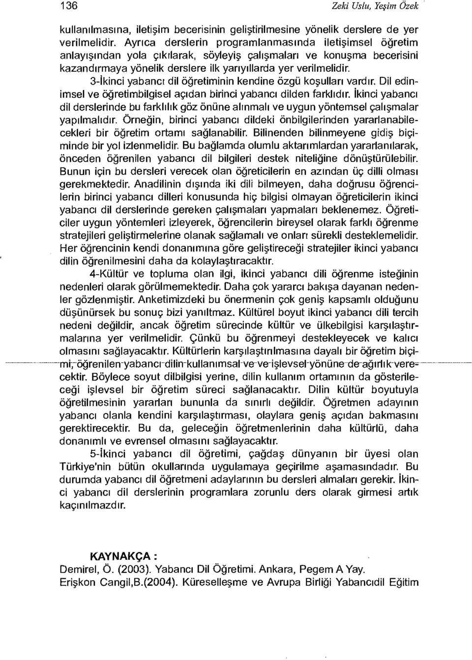 3- İkinci yabancı dil öğretiminin kendine özgü koşulları vardır. Dil edinimsel ve öğretimbilgisel açıdan birinci yabancı dilden farklıdır.