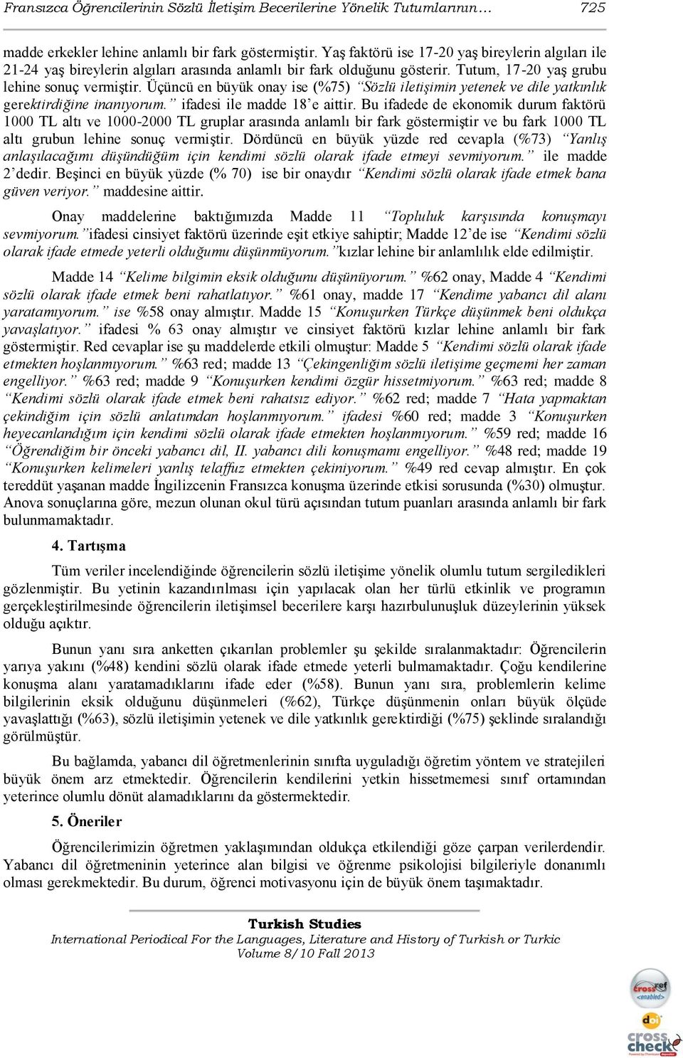 Üçüncü en büyük onay ise (%75) Sözlü iletişimin yetenek ve dile yatkınlık gerektirdiğine inanıyorum. ifadesi ile madde 18 e aittir.