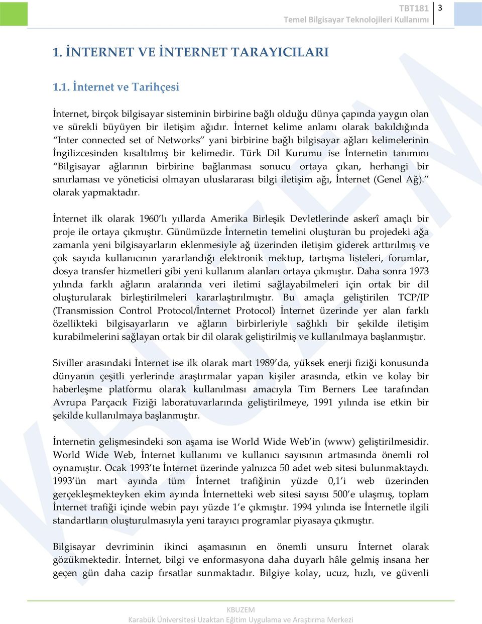 Türk Dil Kurumu ise İnternetin tanımını Bilgisayar ağlarının birbirine bağlanması sonucu ortaya çıkan, herhangi bir sınırlaması ve yöneticisi olmayan uluslararası bilgi iletişim ağı, İnternet (Genel