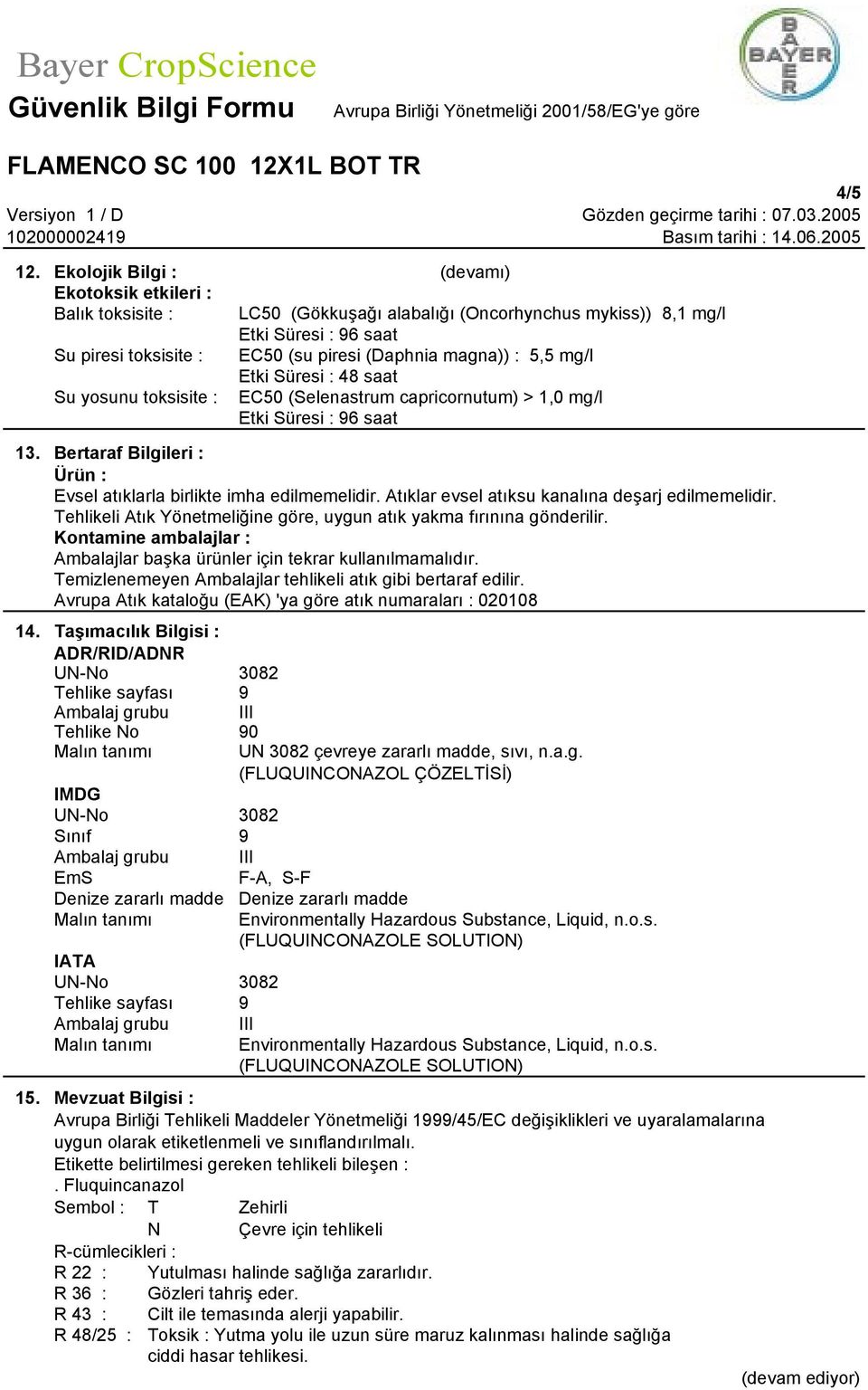 : 5,5 mg/l Etki Süresi : 48 saat Su yosunu toksisite : EC50 (Selenastrum capricornutum) > 1,0 mg/l Etki Süresi : 96 saat 13. Bertaraf Bilgileri : Ürün : Evsel atıklarla birlikte imha edilmemelidir.