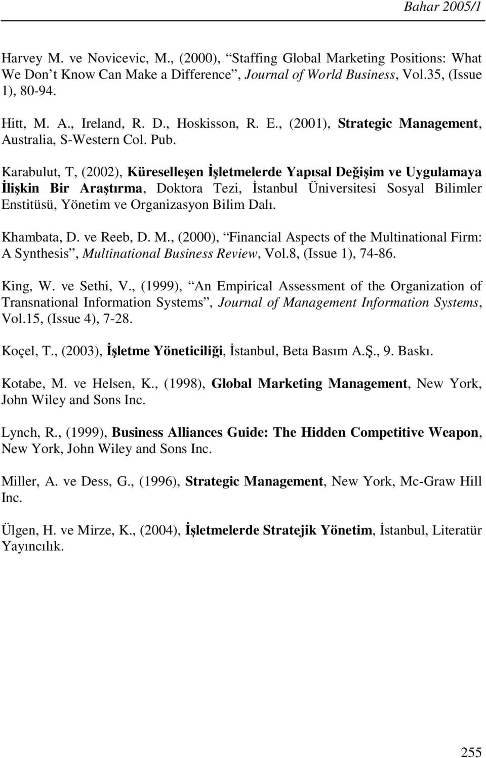 Karabulut, T, (2002), Küreselleşen İşletmelerde Yapısal Değişim ve Uygulamaya İlişkin Bir Araştırma, Doktora Tezi, İstanbul Üniversitesi Sosyal Bilimler Enstitüsü, Yönetim ve Organizasyon Bilim Dalı.