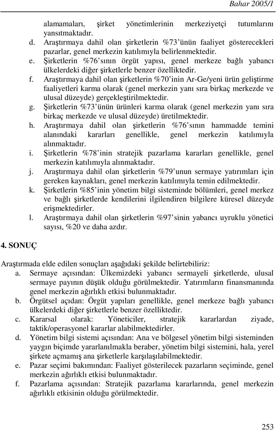 Şirketlerin %76 sının örgüt yapısı, genel merkeze bağlı yabancı ülkelerdeki diğer şirketlerle benzer özelliktedir. f.