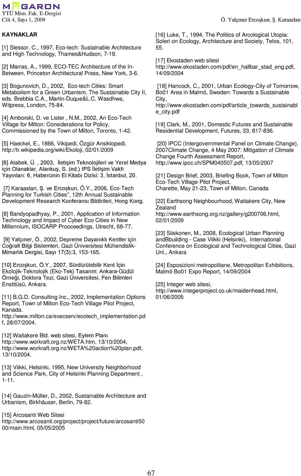 , 2002, Eco-tech Cities: Smart Metabolism for a Green Urbanism, The Sustainable City II, eds. Brebbia C.A., Martin-Duque&L.C. Wasdhwa, Witpress, London, 75-84. [4] Amborski, D. ve Lister, N.M., 2002, An Eco-Tech Village for Milton: Considerations for Policy, Commissioned by the Town of Milton, Toronto, 1-42.