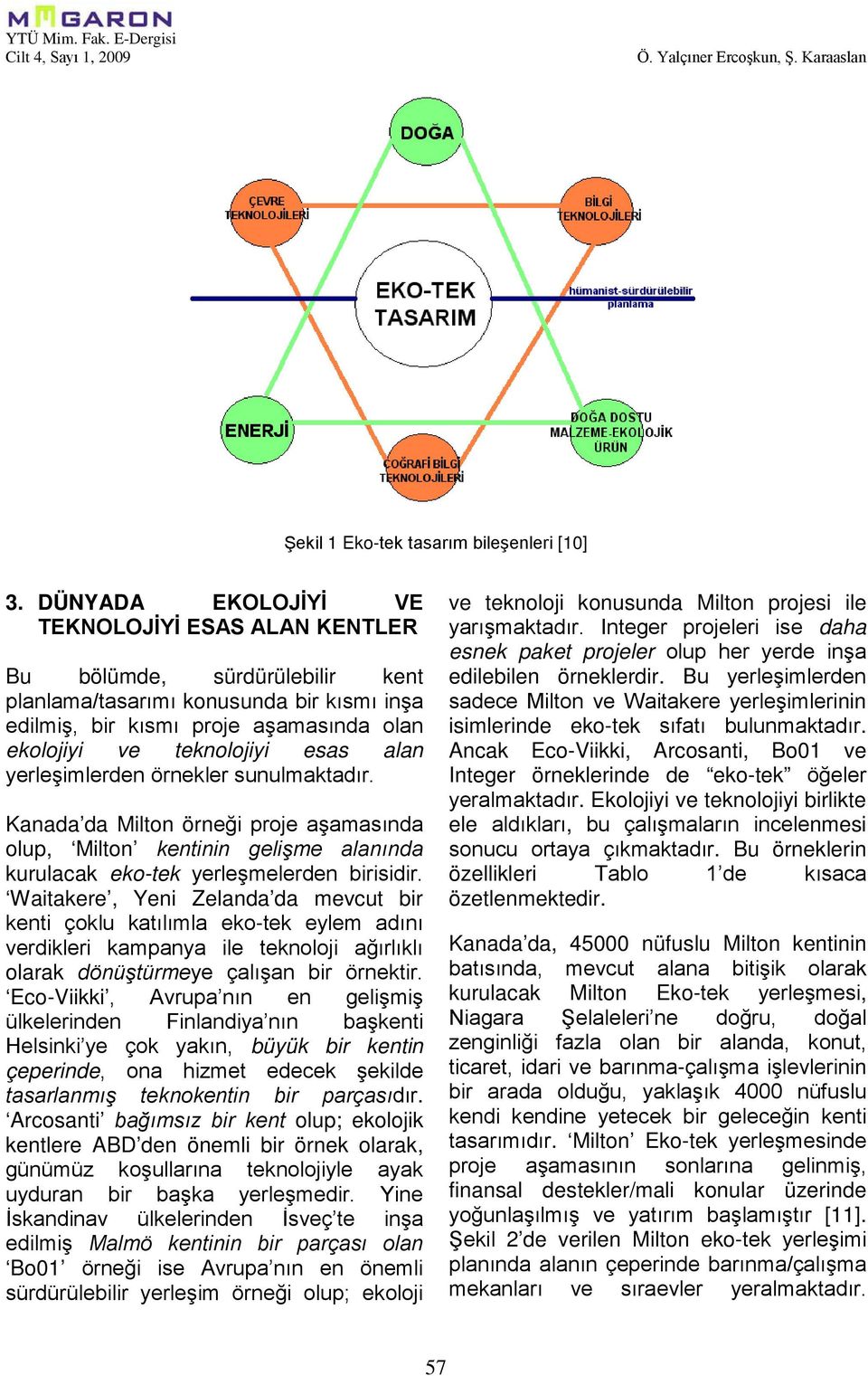 alan yerleşimlerden örnekler sunulmaktadır. Kanada da Milton örneği proje aşamasında olup, Milton kentinin gelişme alanında kurulacak eko-tek yerleşmelerden birisidir.