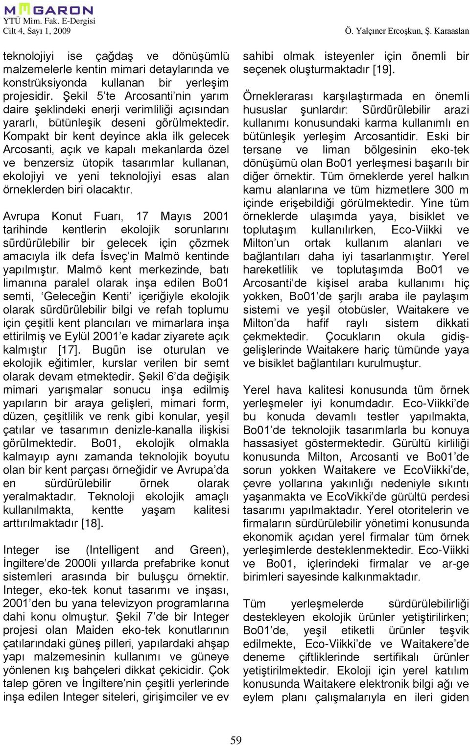 Kompakt bir kent deyince akla ilk gelecek Arcosanti, açık ve kapalı mekanlarda özel ve benzersiz ütopik tasarımlar kullanan, ekolojiyi ve yeni teknolojiyi esas alan örneklerden biri olacaktır.