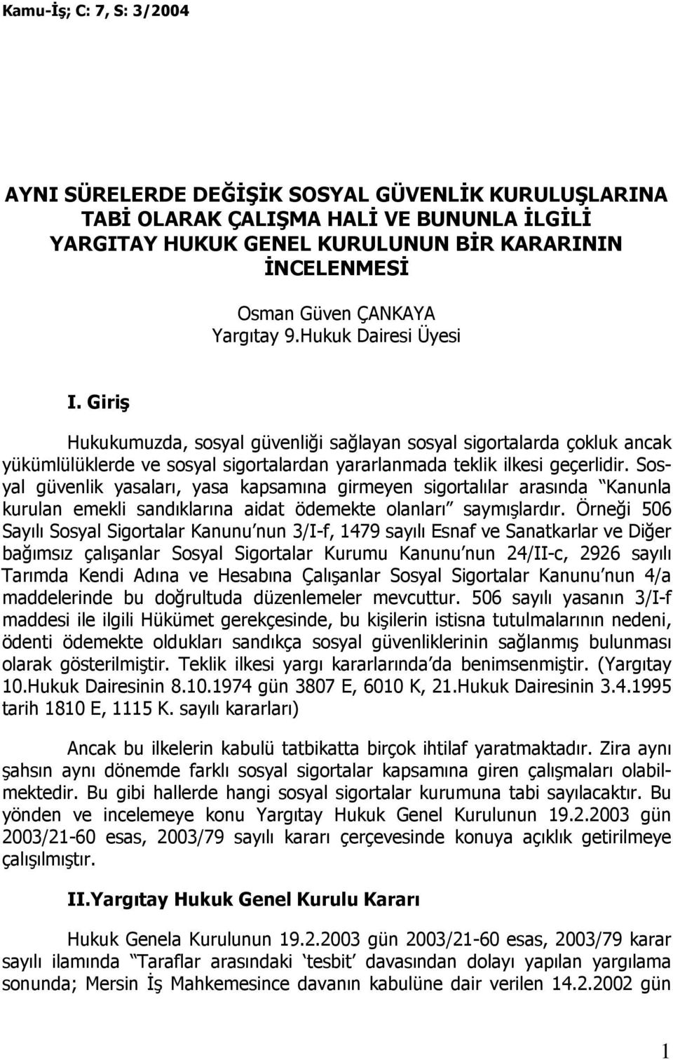 Sosyal güvenlik yasaları, yasa kapsamına girmeyen sigortalılar arasında Kanunla kurulan emekli sandıklarına aidat ödemekte olanları saymışlardır.