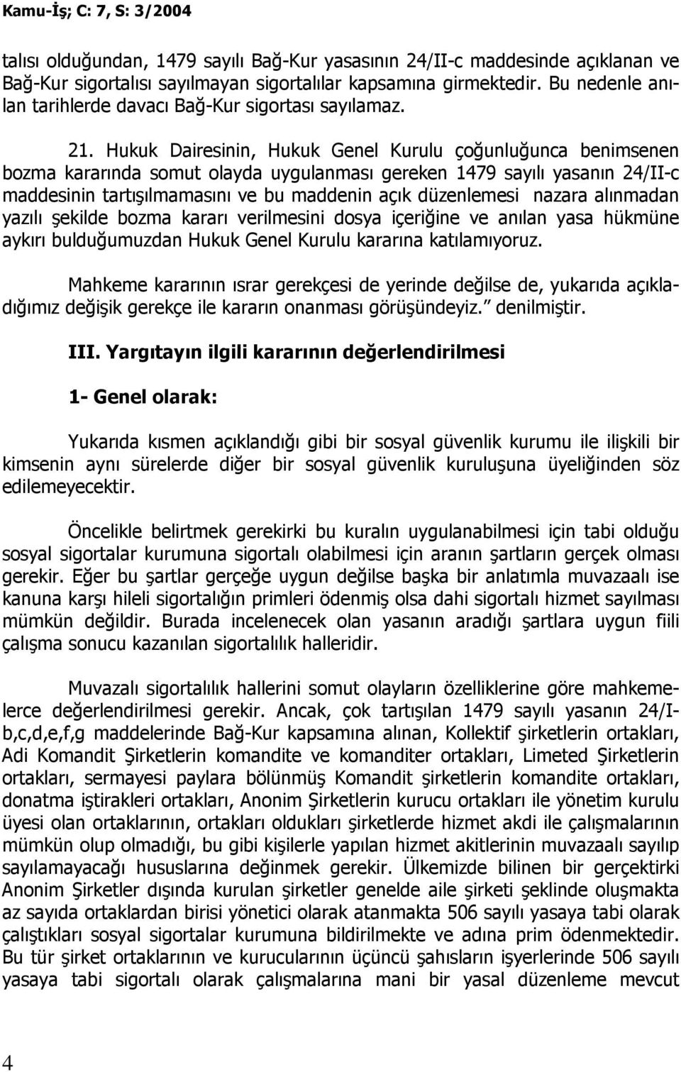 Hukuk Dairesinin, Hukuk Genel Kurulu çoğunluğunca benimsenen bozma kararında somut olayda uygulanması gereken 1479 sayılı yasanın 24/II-c maddesinin tartışılmamasını ve bu maddenin açık düzenlemesi