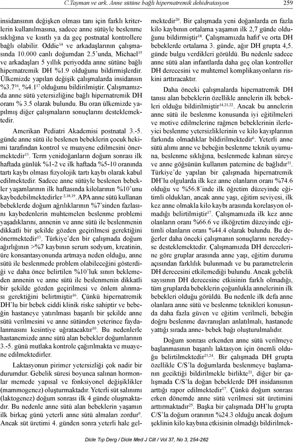 kontrollere bağlı olabilir. Oddie 14 ve arkadaşlarının çalışmasında 10.000 canlı doğumdan 2.5 unda, Michael 15 ve arkadaşları 5 yıllık periyodda anne sütüne bağlı hipernatremik DH %1.