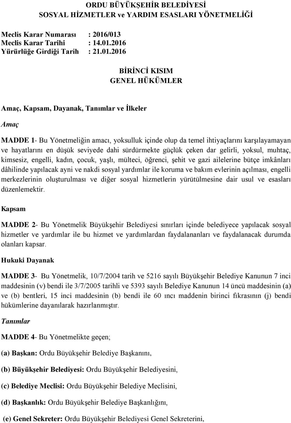 içinde olup da temel ihtiyaçlarını karşılayamayan ve hayatlarını en düşük seviyede dahi sürdürmekte güçlük çeken dar gelirli, yoksul, muhtaç, kimsesiz, engelli, kadın, çocuk, yaşlı, mülteci, öğrenci,