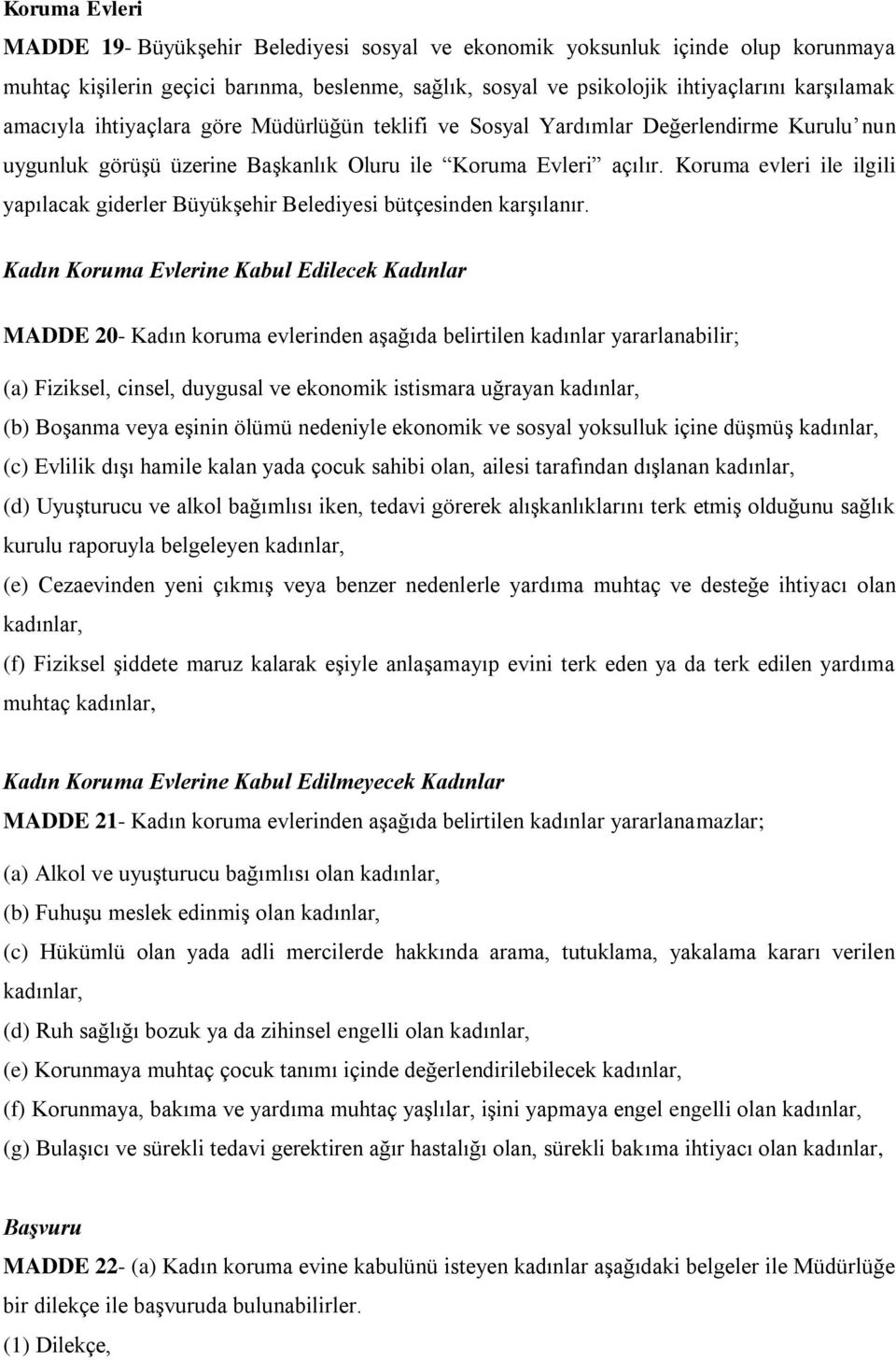 Koruma evleri ile ilgili yapılacak giderler Büyükşehir Belediyesi bütçesinden karşılanır.