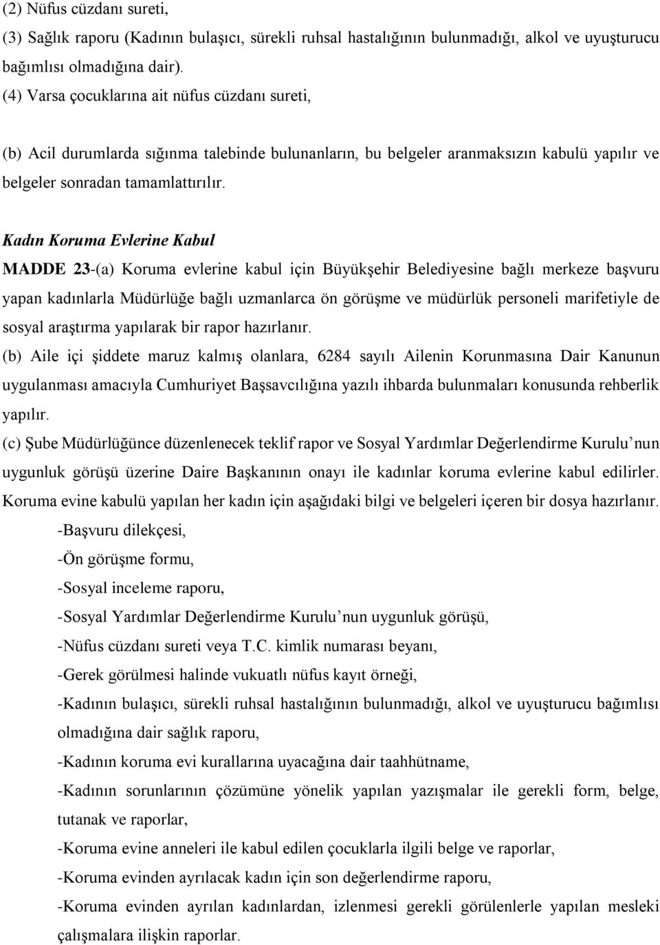 Kadın Koruma Evlerine Kabul MADDE 23-(a) Koruma evlerine kabul için Büyükşehir Belediyesine bağlı merkeze başvuru yapan kadınlarla Müdürlüğe bağlı uzmanlarca ön görüşme ve müdürlük personeli