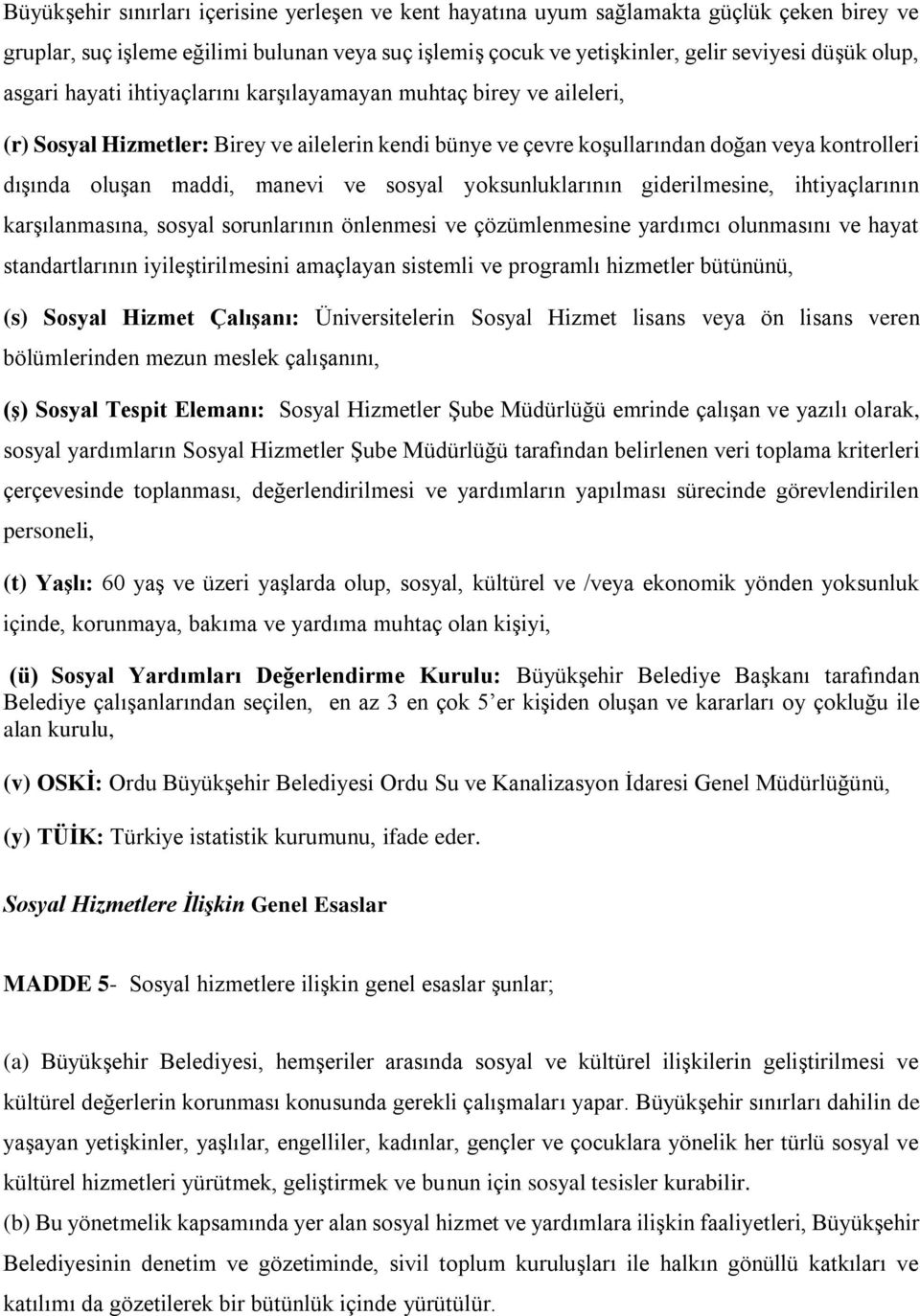 sosyal yoksunluklarının giderilmesine, ihtiyaçlarının karşılanmasına, sosyal sorunlarının önlenmesi ve çözümlenmesine yardımcı olunmasını ve hayat standartlarının iyileştirilmesini amaçlayan sistemli