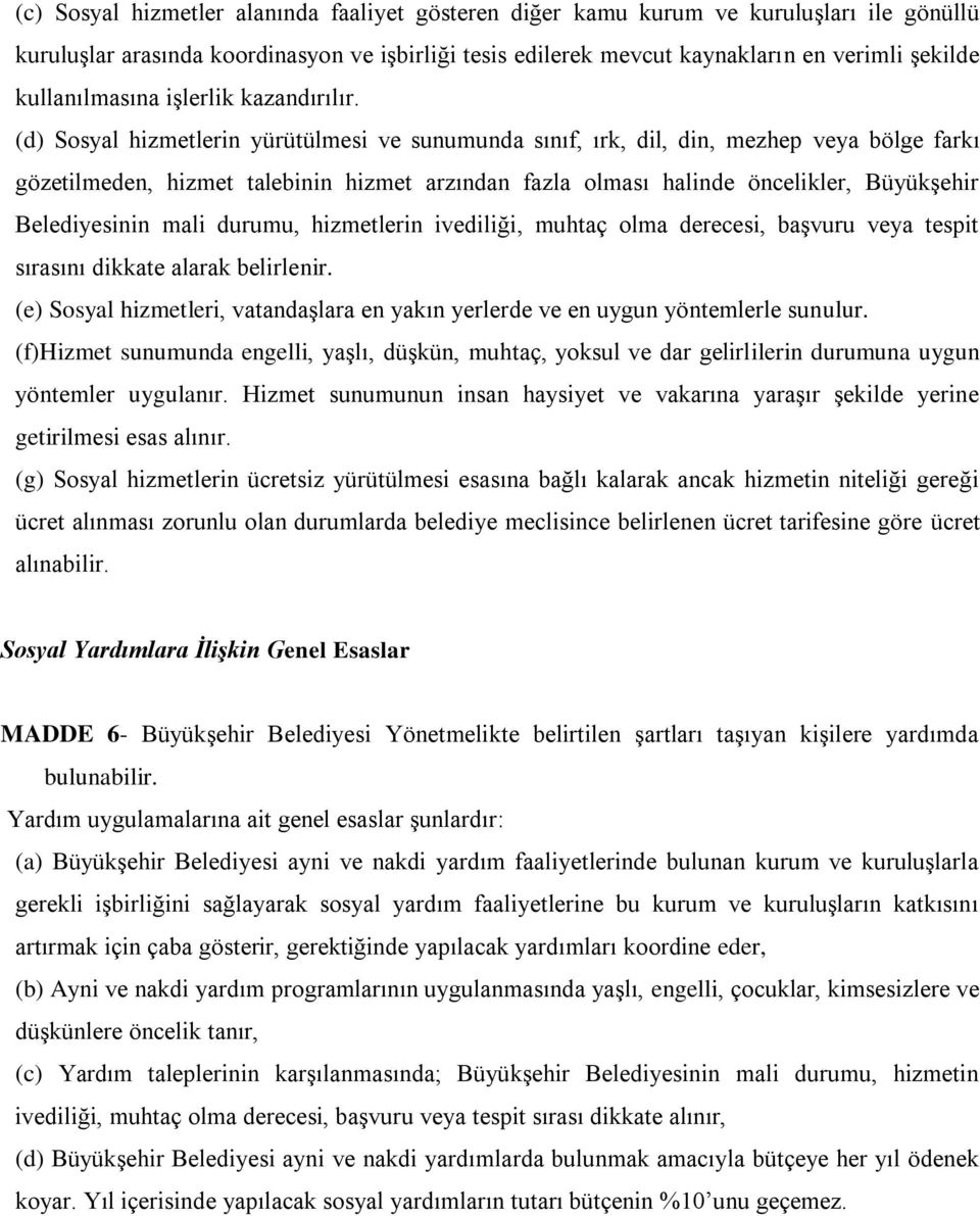 (d) Sosyal hizmetlerin yürütülmesi ve sunumunda sınıf, ırk, dil, din, mezhep veya bölge farkı gözetilmeden, hizmet talebinin hizmet arzından fazla olması halinde öncelikler, Büyükşehir Belediyesinin