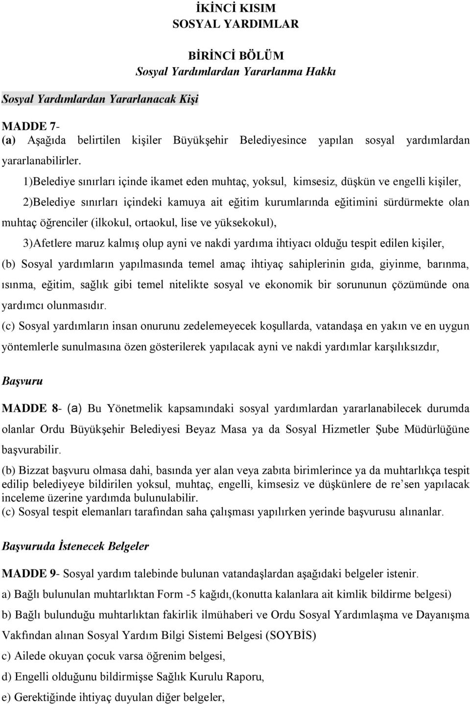 yapılan sosyal yardımlardan 1)Belediye sınırları içinde ikamet eden muhtaç, yoksul, kimsesiz, düşkün ve engelli kişiler, 2)Belediye sınırları içindeki kamuya ait eğitim kurumlarında eğitimini