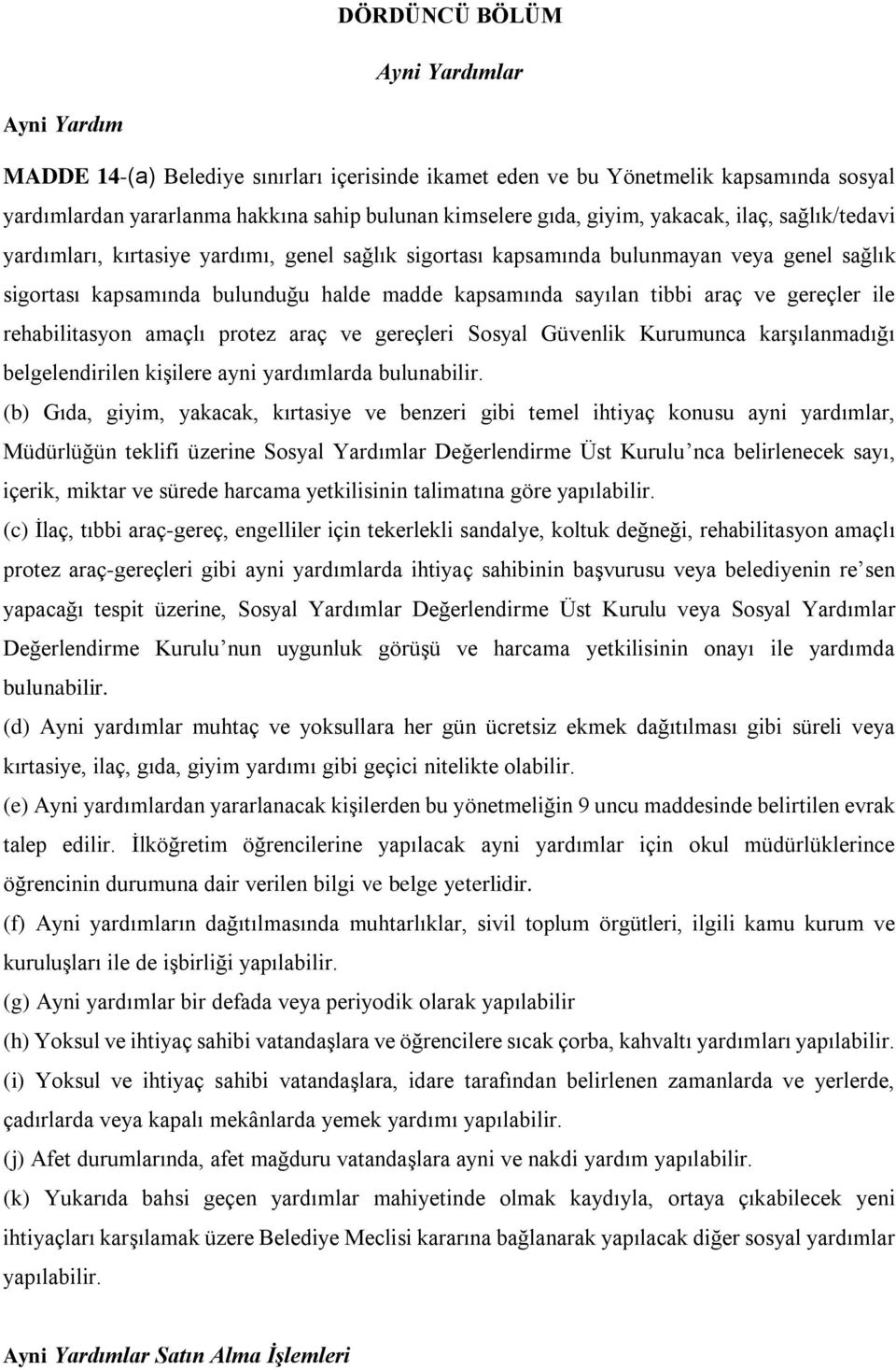 araç ve gereçler ile rehabilitasyon amaçlı protez araç ve gereçleri Sosyal Güvenlik Kurumunca karşılanmadığı belgelendirilen kişilere ayni yardımlarda bulunabilir.