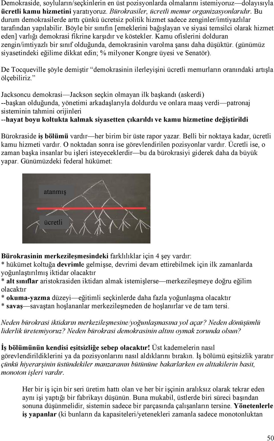 Böyle bir sınıfın [emeklerini bağışlayan ve siyasi temsilci olarak hizmet eden] varlığı demokrasi fikrine karşıdır ve köstekler.