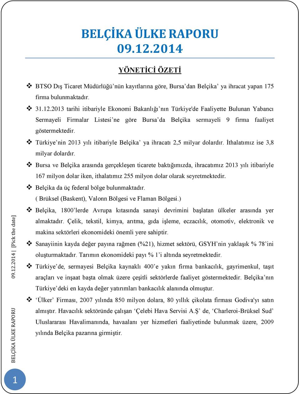 2013 tarihi itibariyle Ekonomi Bakanlığı nın Türkiye'de Faaliyette Bulunan Yabancı Sermayeli Firmalar Listesi ne göre Bursa da Belçika sermayeli 9 firma faaliyet göstermektedir.